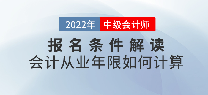 2022年中级会计报名条件解读——会计从业年限如何计算？