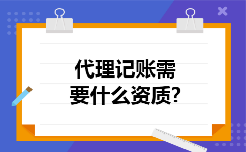 代理记账需要什么资质?